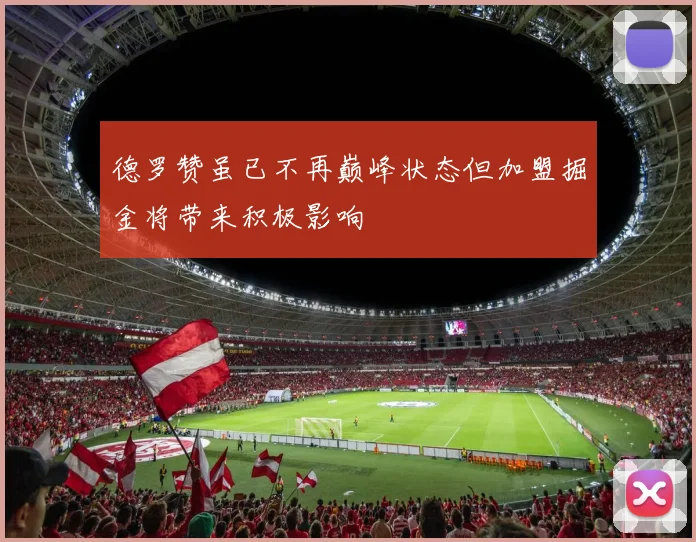 德罗赞虽已不再巅峰状态但加盟掘金将带来积极影响