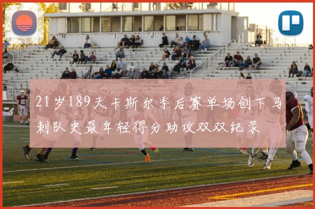 21岁189天卡斯尔季后赛单场创下马刺队史最年轻得分助攻双双纪录